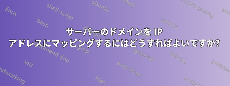 サーバーのドメインを IP アドレスにマッピングするにはどうすればよいですか?