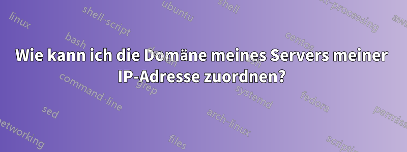 Wie kann ich die Domäne meines Servers meiner IP-Adresse zuordnen?