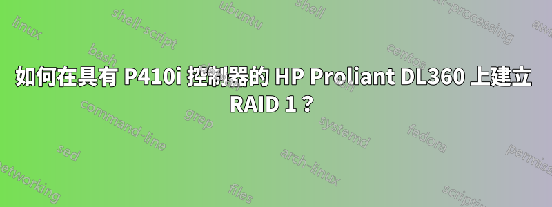 如何在具有 P410i 控制器的 HP Proliant DL360 上建立 RAID 1？