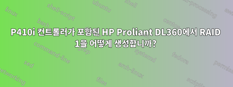 P410i 컨트롤러가 포함된 HP Proliant DL360에서 RAID 1을 어떻게 생성합니까?