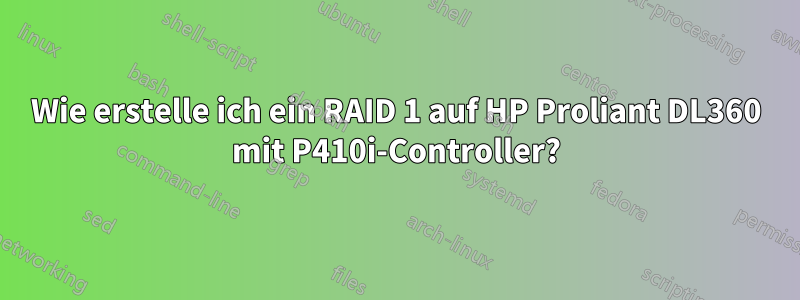 Wie erstelle ich ein RAID 1 auf HP Proliant DL360 mit P410i-Controller?