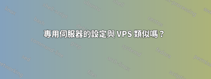 專用伺服器的設定與 VPS 類似嗎？