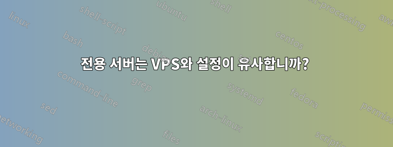 전용 서버는 VPS와 설정이 유사합니까?