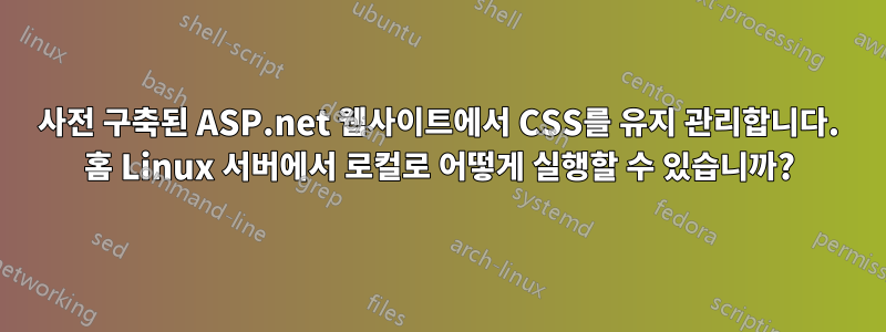 사전 구축된 ASP.net 웹사이트에서 CSS를 유지 관리합니다. 홈 Linux 서버에서 로컬로 어떻게 실행할 수 있습니까?