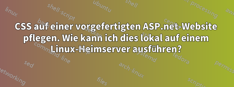 CSS auf einer vorgefertigten ASP.net-Website pflegen. Wie kann ich dies lokal auf einem Linux-Heimserver ausführen?