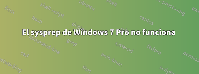 El sysprep de Windows 7 Pro no funciona