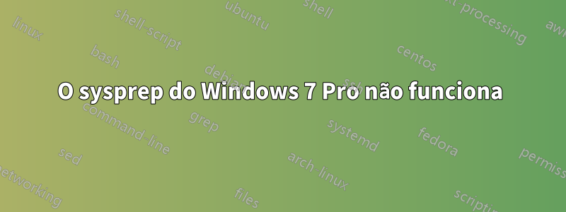 O sysprep do Windows 7 Pro não funciona