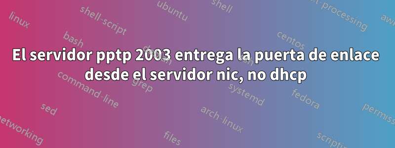 El servidor pptp 2003 entrega la puerta de enlace desde el servidor nic, no dhcp