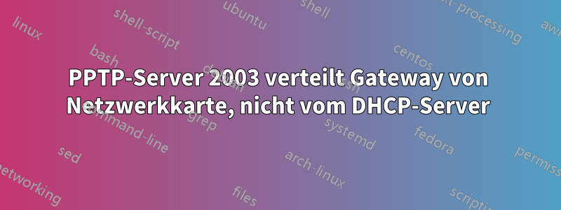 PPTP-Server 2003 verteilt Gateway von Netzwerkkarte, nicht vom DHCP-Server