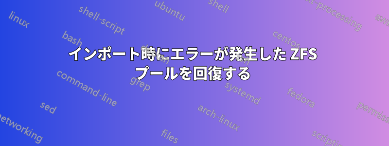 インポート時にエラーが発生した ZFS プールを回復する