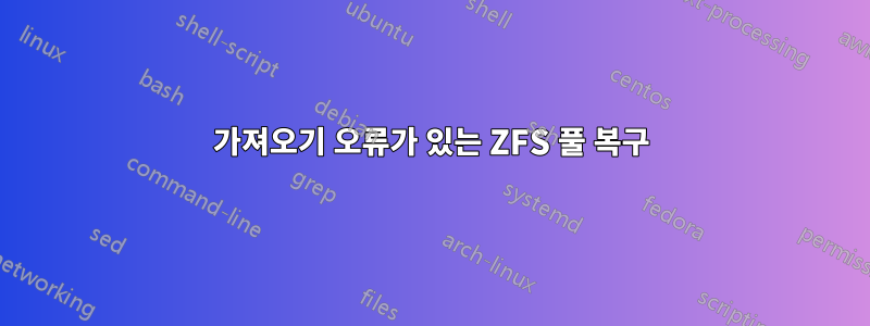 가져오기 오류가 있는 ZFS 풀 복구