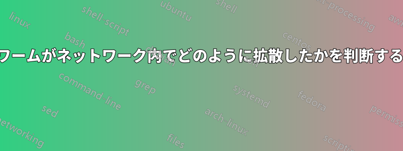 ワームがネットワーク内でどのように拡散したかを判断する 