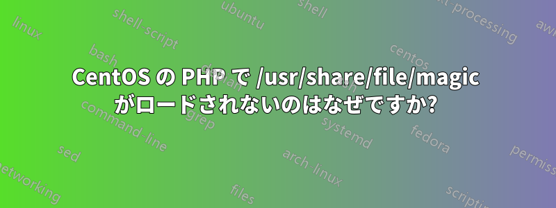 CentOS の PHP で /usr/share/file/magic がロードされないのはなぜですか?