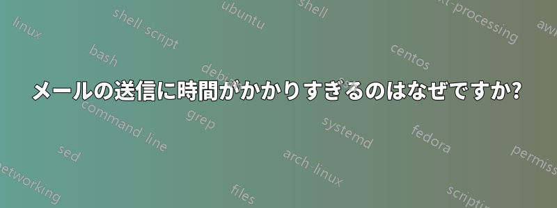 メールの送信に時間がかかりすぎるのはなぜですか?