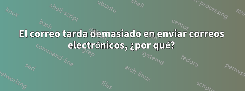 El correo tarda demasiado en enviar correos electrónicos, ¿por qué?