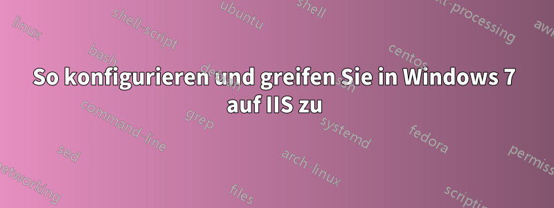 So konfigurieren und greifen Sie in Windows 7 auf IIS zu