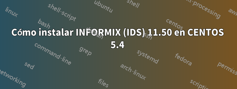 Cómo instalar INFORMIX (IDS) 11.50 en CENTOS 5.4