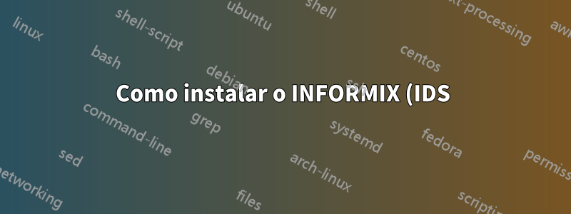 Como instalar o INFORMIX (IDS) 11.50 no CENTOS 5.4