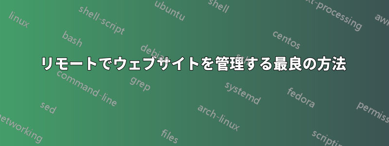 リモートでウェブサイトを管理する最良の方法