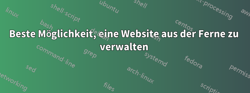 Beste Möglichkeit, eine Website aus der Ferne zu verwalten