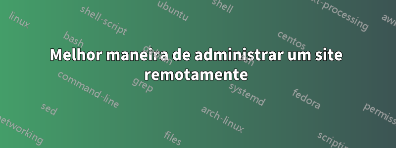 Melhor maneira de administrar um site remotamente