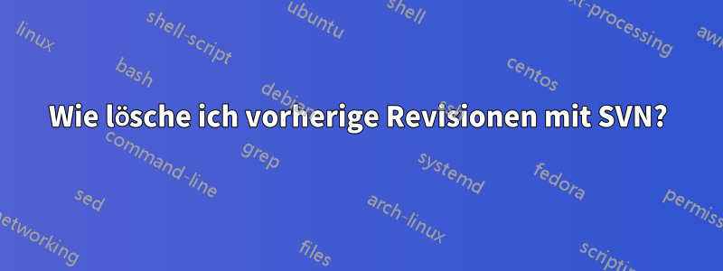 Wie lösche ich vorherige Revisionen mit SVN?