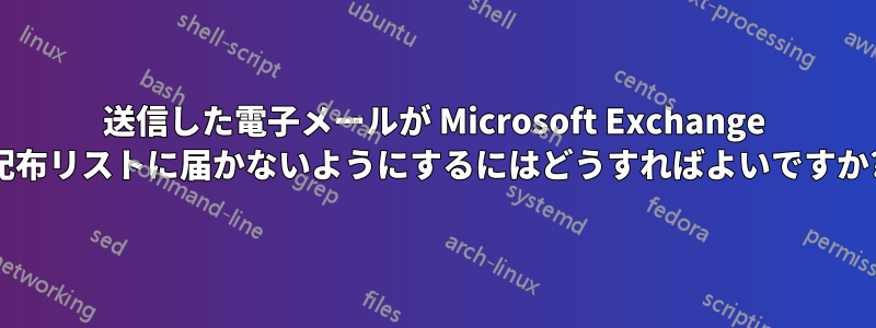 送信した電子メールが Microsoft Exchange 配布リストに届かないようにするにはどうすればよいですか?