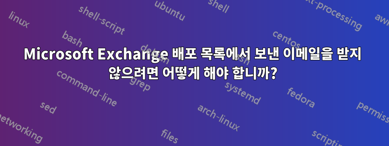 Microsoft Exchange 배포 목록에서 보낸 이메일을 받지 않으려면 어떻게 해야 합니까?