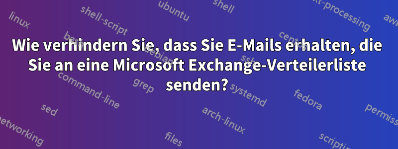 Wie verhindern Sie, dass Sie E-Mails erhalten, die Sie an eine Microsoft Exchange-Verteilerliste senden?