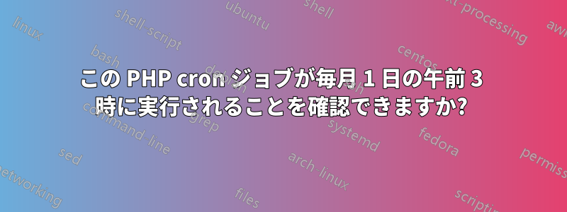 この PHP cron ジョブが毎月 1 日の午前 3 時に実行されることを確認できますか?