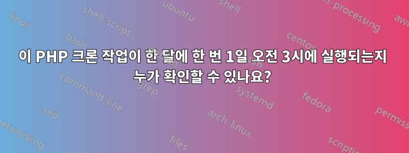 이 PHP 크론 작업이 한 달에 한 번 1일 오전 3시에 실행되는지 누가 확인할 수 있나요?