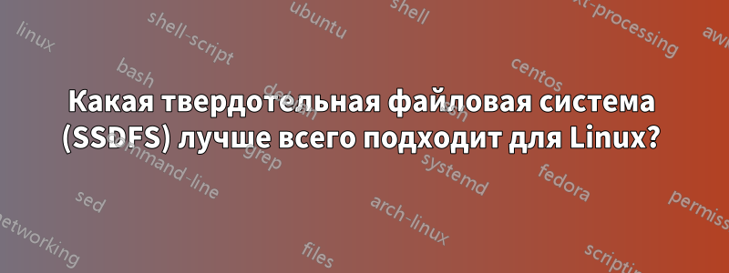 Какая твердотельная файловая система (SSDFS) лучше всего подходит для Linux?