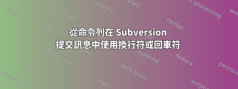 從命令列在 Subversion 提交訊息中使用換行符或回車符