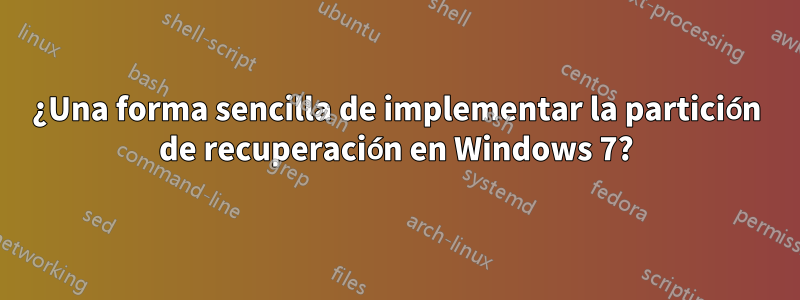 ¿Una forma sencilla de implementar la partición de recuperación en Windows 7?