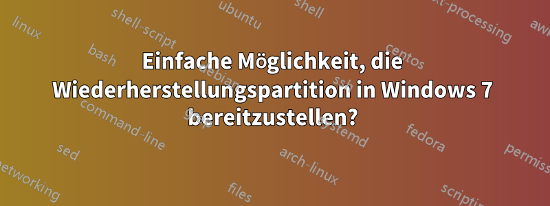 Einfache Möglichkeit, die Wiederherstellungspartition in Windows 7 bereitzustellen?