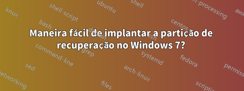 Maneira fácil de implantar a partição de recuperação no Windows 7?