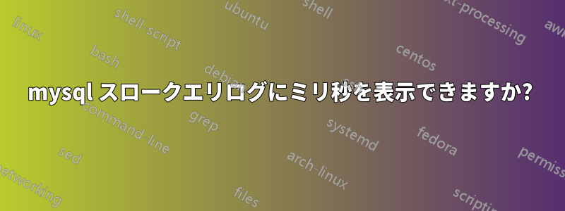 mysql スロークエリログにミリ秒を表示できますか?