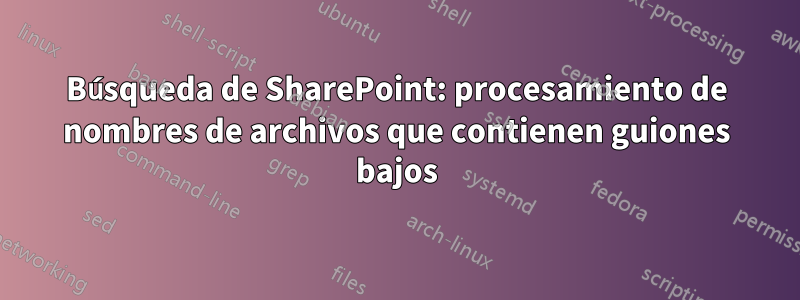 Búsqueda de SharePoint: procesamiento de nombres de archivos que contienen guiones bajos