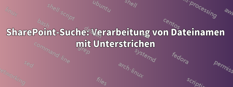 SharePoint-Suche: Verarbeitung von Dateinamen mit Unterstrichen