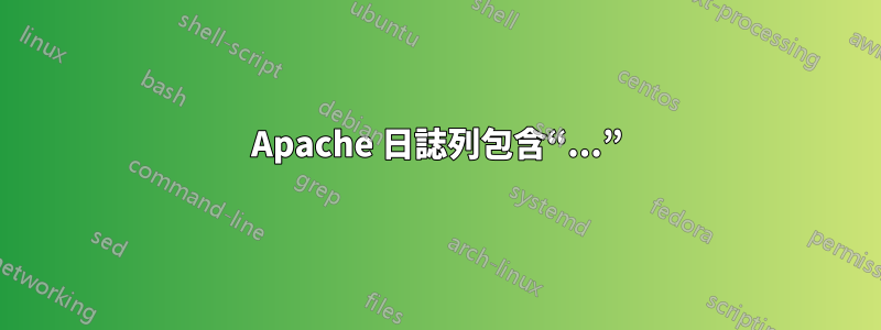 Apache 日誌列包含“...”