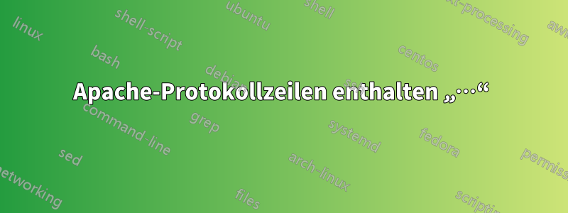 Apache-Protokollzeilen enthalten „…“