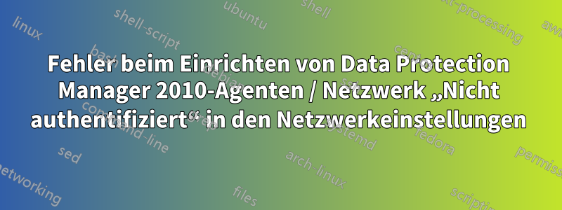 Fehler beim Einrichten von Data Protection Manager 2010-Agenten / Netzwerk „Nicht authentifiziert“ in den Netzwerkeinstellungen