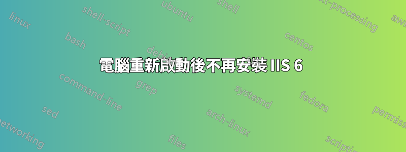 電腦重新啟動後不再安裝 IIS 6