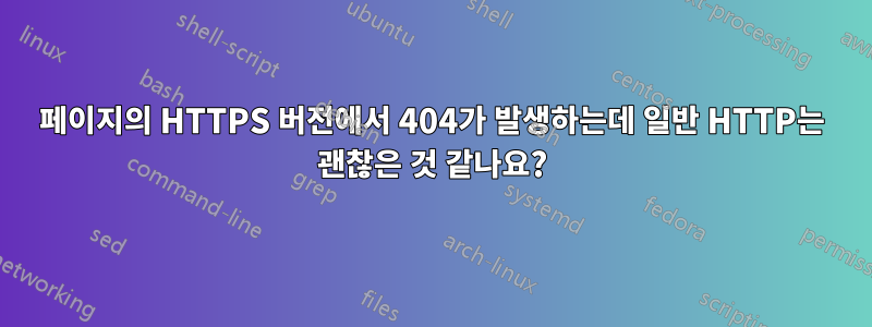 페이지의 HTTPS 버전에서 404가 발생하는데 일반 HTTP는 괜찮은 것 같나요?