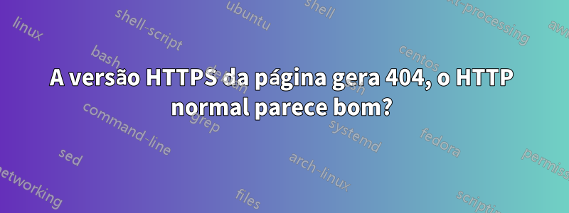 A versão HTTPS da página gera 404, o HTTP normal parece bom?