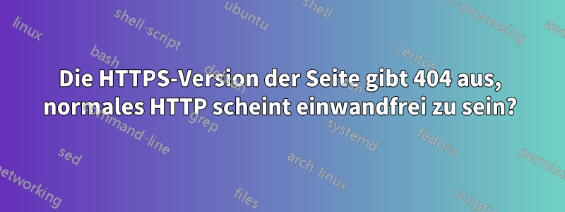 Die HTTPS-Version der Seite gibt 404 aus, normales HTTP scheint einwandfrei zu sein?