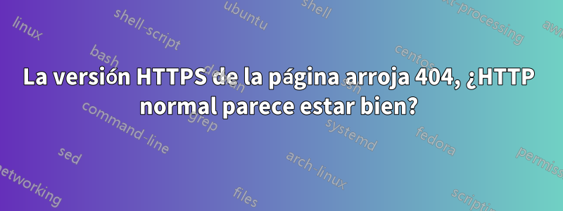 La versión HTTPS de la página arroja 404, ¿HTTP normal parece estar bien?