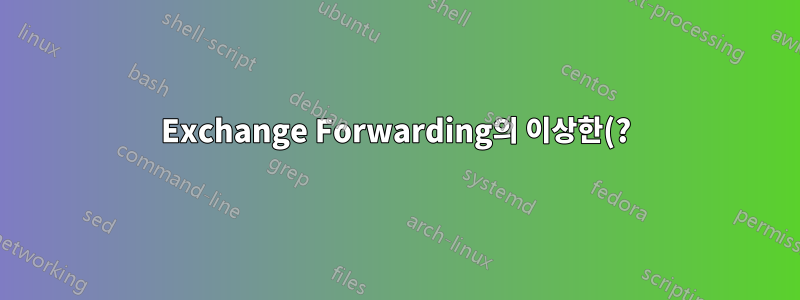 Exchange Forwarding의 이상한(?) 문제