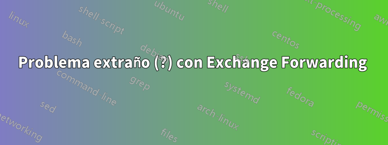 Problema extraño (?) con Exchange Forwarding