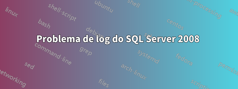 Problema de log do SQL Server 2008